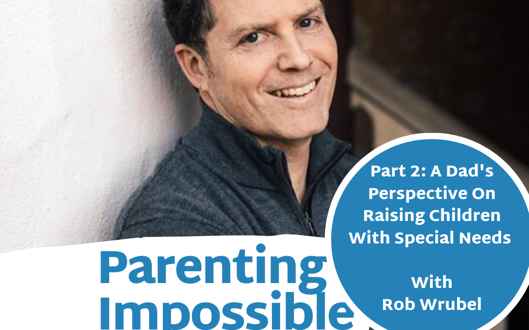 EP 58: A Dad’s Perspective About Raising Children With Special Needs | Part 2